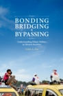 Bonding, Bridging, & Bypassing : Understanding Ethnic Politics in Diverse Societies - eBook