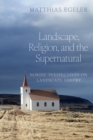 Landscape, Religion, and the Supernatural : Nordic Perspectives on Landscape Theory - eBook