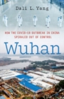 Wuhan : How the COVID-19 Outbreak in China Spiraled Out of Control - Book