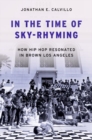 In the Time of Sky-Rhyming : How Hip Hop Resonated in Brown Los Angeles - Book