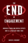 The End of Engagement : America's China and Russia Experts and U.S. Strategy Since 1989 - Book