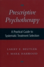 Prescriptive Psychotherapy : A Practical Guide to Systematic Treatment Selection - eBook