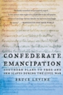 Confederate Emancipation : Southern Plans to Free and Arm Slaves during the Civil War - eBook
