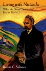 Living with Nietzsche : What the Great "Immoralist" Has to Teach Us - eBook