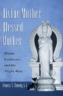 Divine Mother, Blessed Mother : Hindu Goddesses and the Virgin Mary - eBook
