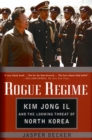 Rogue Regime : Kim Jong Il and the Looming Threat of North Korea - eBook
