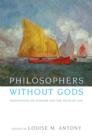Philosophers without Gods : Meditations on Atheism and the Secular Life - eBook