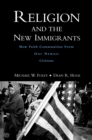 Religion and the New Immigrants : How Faith Communities Form Our Newest Citizens - eBook