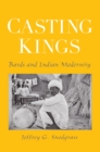 Casting Kings : Bards and Indian Modernity - eBook