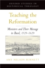 Teaching the Reformation : Ministers and Their Message in Basel, 1529-1629 - eBook