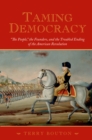 Taming Democracy : "The People," the Founders, and the Troubled Ending of the American Revolution - eBook