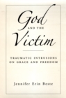 God and the Victim : Traumatic Intrusions on Grace and Freedom - eBook