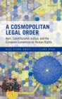 A Cosmopolitan Legal Order : Kant, Constitutional Justice, and the European Convention on Human Rights - Book