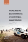 The Politics and Everyday Practice of International Humanitarianism - Book