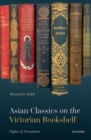 Asian Classics on the Victorian Bookshelf : Flights of Translation - Book
