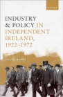 Industry and Policy in Independent Ireland, 1922-1972 - Book