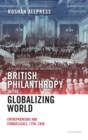 British Philanthropy in the Globalizing World : Entrepreneurs and Evangelicals, 1756-1840 - eBook