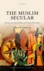 The Muslim Secular : Parity and the Politics of India's Partition - eBook
