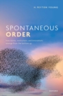 Spontaneous Order : How Norms, Institutions, and Innovations Emerge from the Bottom Up - Book