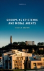 Groups as Epistemic and Moral Agents - Book