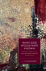 What God Would Have Known : How Human Intellectual and Moral Development Undermines Christian Doctrine - eBook