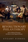 Revolutionary Philanthropy : Aid to Political Prisoners and Exiles in Late Imperial Russia - Book