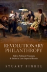 Revolutionary Philanthropy : Aid to Political Prisoners and Exiles in Late Imperial Russia - eBook