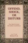 Offend, Shock, or Disturb : Free Speech under the Indian Constitution - eBook