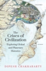 The Crises of Civilization : Exploring Global and Planetary Histories - eBook