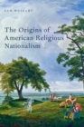 The Origins of American Religious Nationalism - eBook