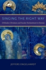 Singing the Right Way : Orthodox Christians and Secular Enchantment in Estonia - eBook