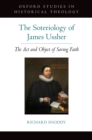The Soteriology of James Ussher : The Act and Object of Saving Faith - eBook