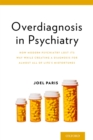 Overdiagnosis in Psychiatry : How Modern Psychiatry Lost Its Way While Creating a Diagnosis for Almost All of Life's Misfortunes - eBook
