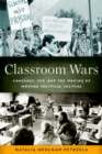 Classroom Wars : Language, Sex, and the Making of Modern Political Culture - eBook