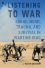 Listening to War : Sound, Music, Trauma, and Survival in Wartime Iraq - eBook