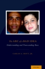 The Arc of a Bad Idea : Understanding and Transcending Race - eBook