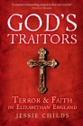 God's Traitors : Terror and Faith in Elizabethan England - eBook