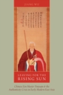 Leaving for the Rising Sun : Chinese Zen Master Yinyuan and the Authenticity Crisis in Early Modern East Asia - eBook