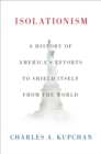 Isolationism : A History of America's Efforts to Shield Itself from the World - eBook