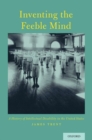 Inventing the Feeble Mind : A History of Intellectual Disability in the United States - Book