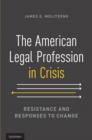 The American Legal Profession in Crisis : Resistance and Responses to Change - eBook