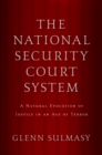 The National Security Court System : A Natural Evolution of Justice in an Age of Terror - eBook