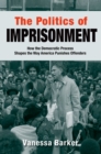 The Politics of Imprisonment : How the Democratic Process Shapes the Way America Punishes Offenders - eBook