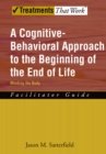 A Cognitive-Behavioral Approach to the Beginning of the End of Life, Minding the Body : Facilitator Guide - eBook