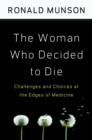 The Woman Who Decided to Die : Challenges and Choices at the Edges of Medicine - eBook