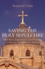 Saving the Holy Sepulchre : How Rival Christians Came Together to Rescue their Holiest Shrine - eBook