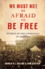 We Must Not Be Afraid to Be Free : Stories of Free Expression in America - eBook