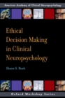 Ethical Decision Making in Clinical Neuropsychology : American Academy of Clinical Neuropsychology Workshop Series - eBook