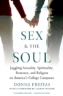 Sex and the Soul : Juggling Sexuality, Spirituality, Romance, and Religion on America's College Campuses - eBook