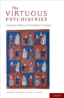 The Virtuous Psychiatrist : Character Ethics in Psychiatric Practice - eBook